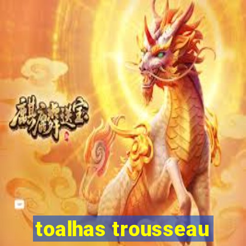 toalhas trousseau